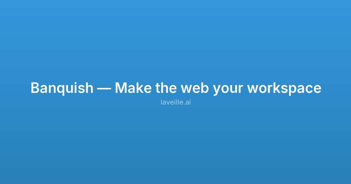 Capture d'écran de Banquish — Make the web your workspace