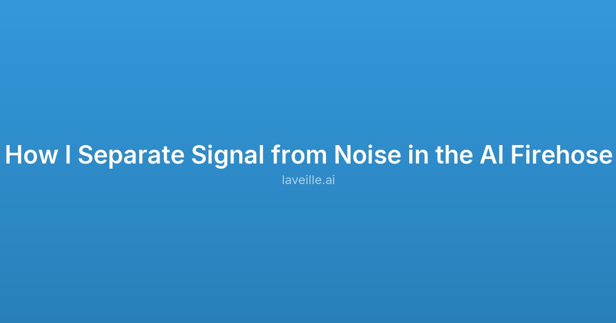 Capture d'écran de How I Separate Signal from Noise in the AI Firehose