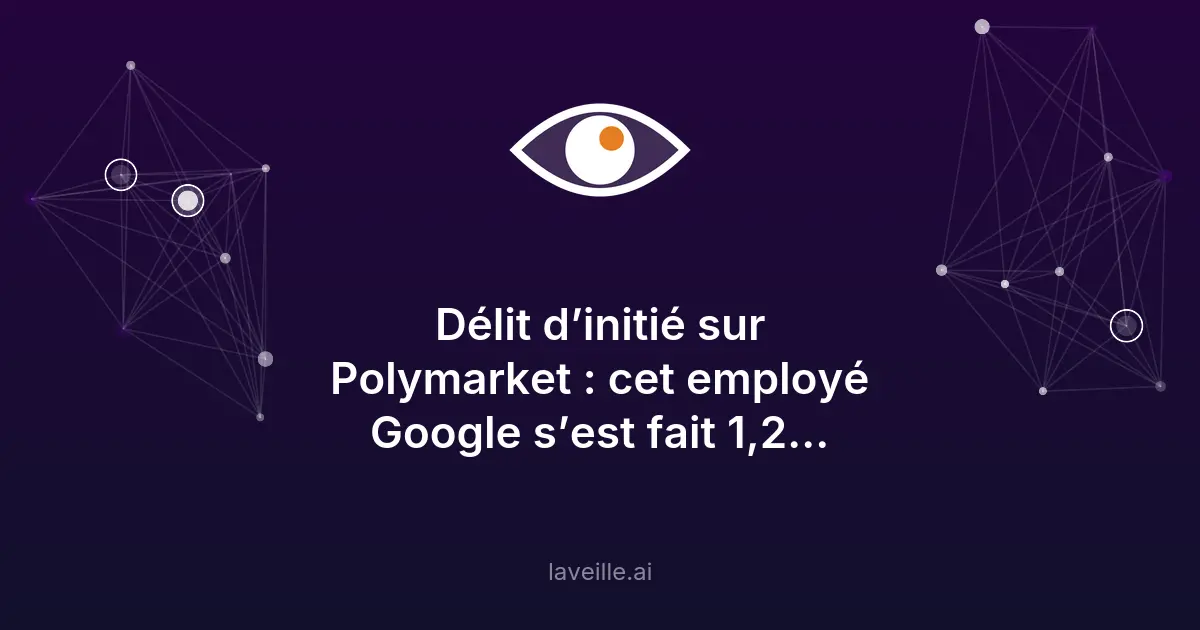 Délit d'initié chez Google : 1,2 million gagné sur Polymarket