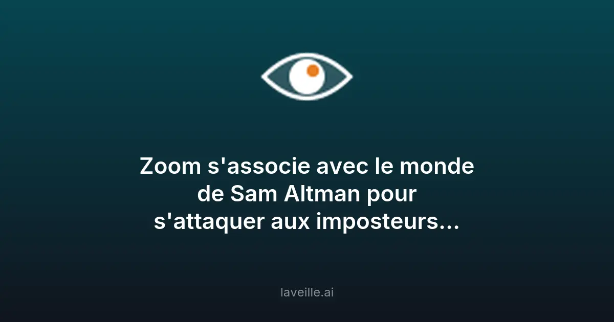 Zoom et Sam Altman combattent les imposteurs en IA