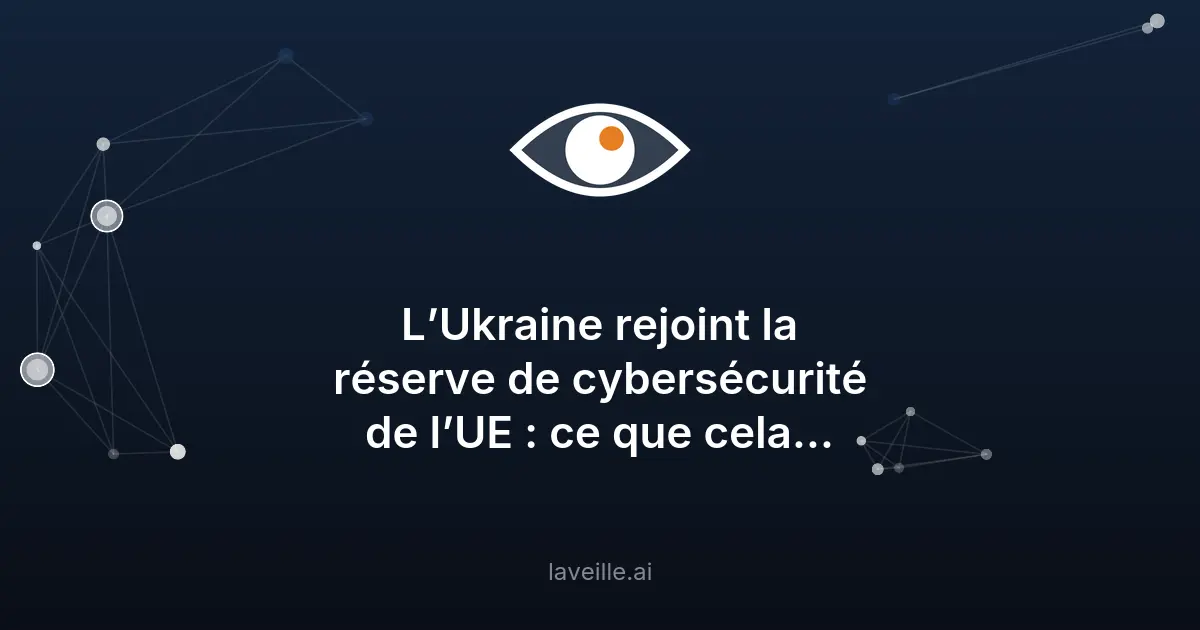 Ukraine rejoint la réserve cybersécurité UE : implications