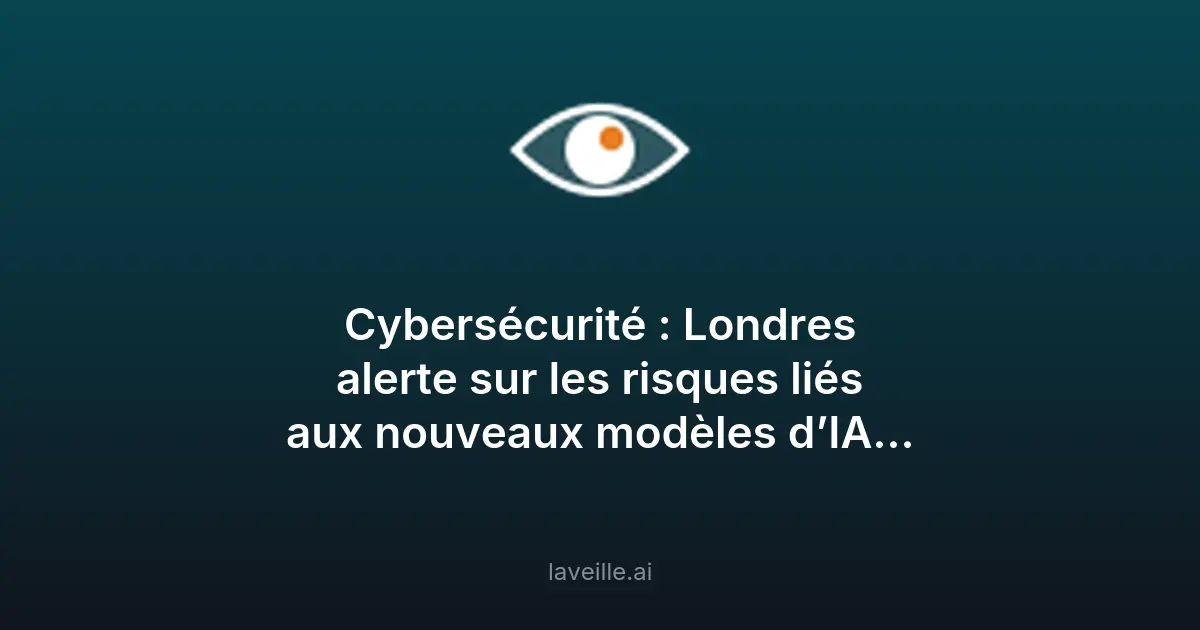 Cybersécurité : Londres alerte sur les risques des modèles d'IA