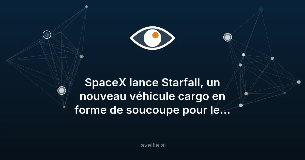 SpaceX lance Starfall, un véhicule cargo spatial innovant