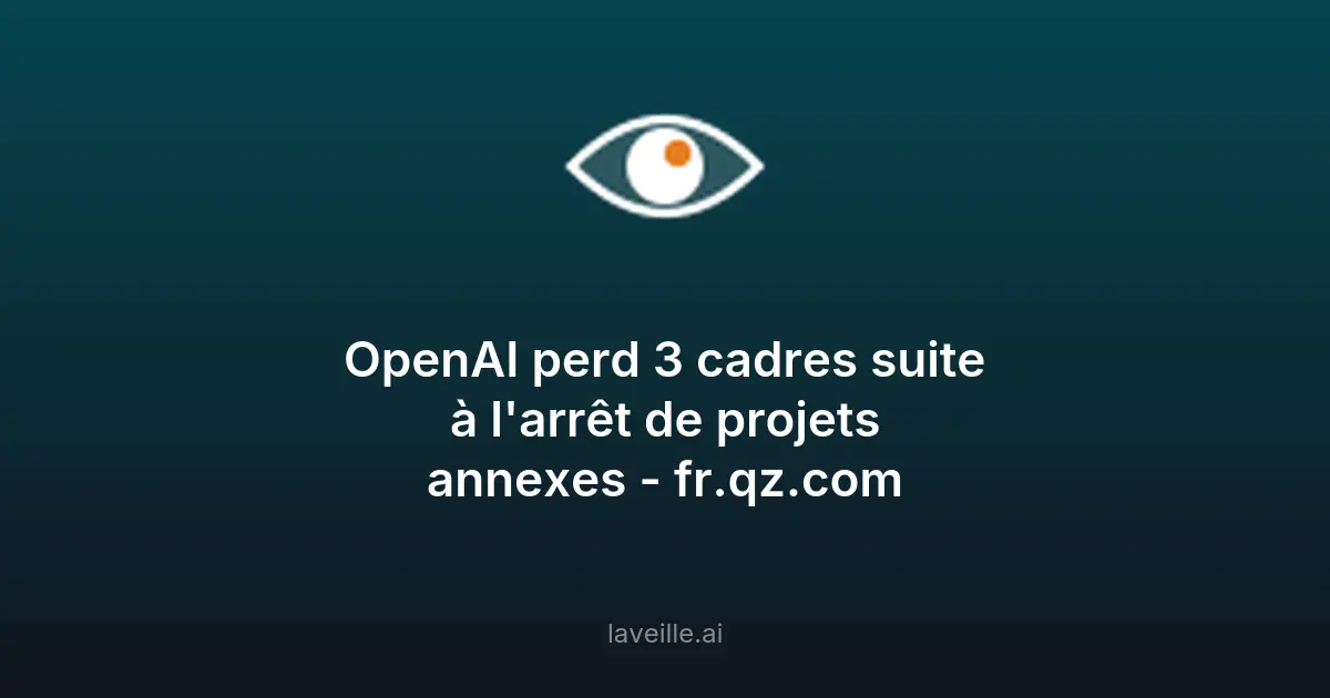 OpenAI perd 3 cadres après l'arrêt de projets annexes