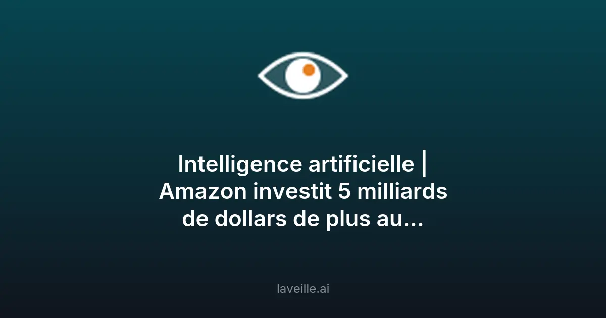 Amazon investit 5 milliards dans Anthropic pour l'IA