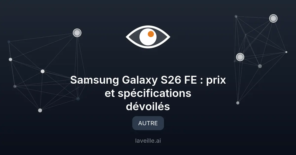 Samsung Galaxy S26 FE : prix et spécifications dévoilés