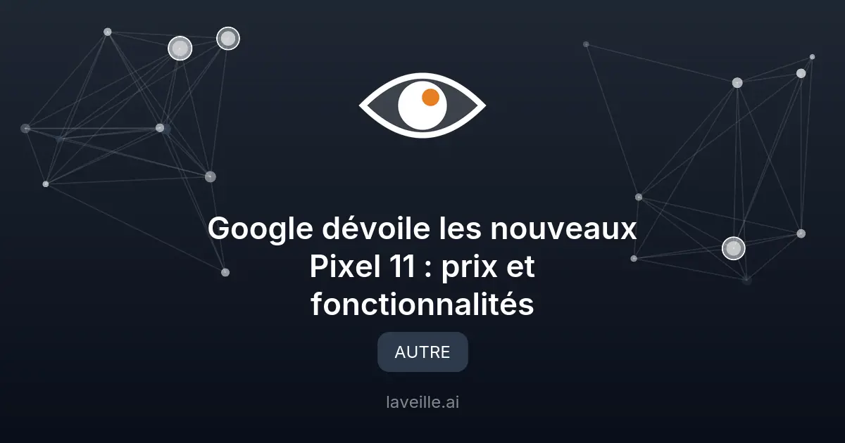 Google dévoile les nouveaux Pixel 11 : prix et fonctionnalités