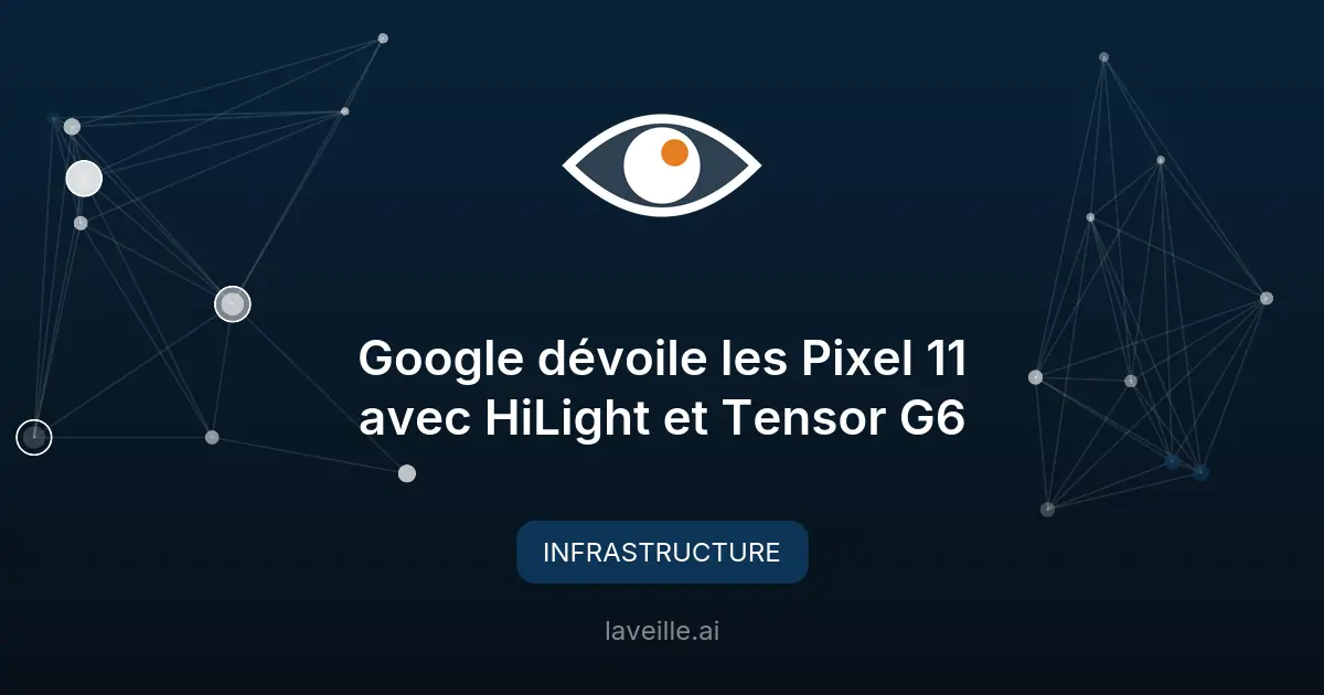 Google dévoile les Pixel 11 avec HiLight et Tensor G6