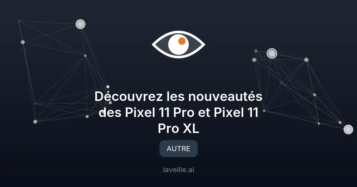 Découvrez les nouveautés des Pixel 11 Pro et Pixel 11 Pro XL