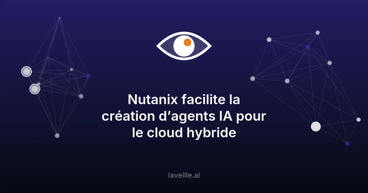 Nutanix facilite la création d'agents IA pour le cloud hybride