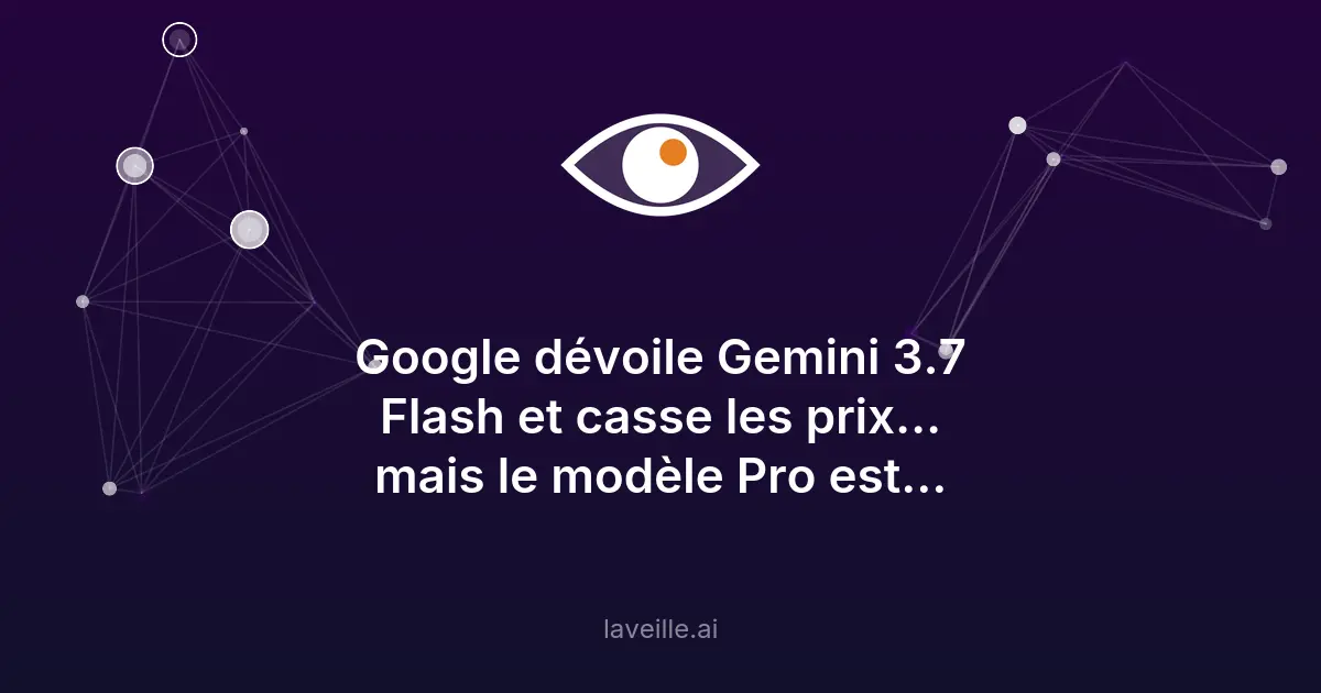 Google dévoile Gemini 3.7 Flash et casse les prix… mais le modèle Pro est porté disparu